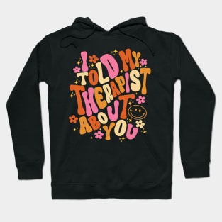I Told My Therapist About You Groovy Quote Hoodie